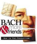 Bach & More Friends - in pre-production
